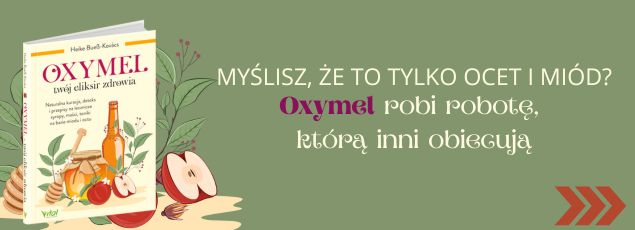 Oxymel twój eliksir zdrowia Naturalna kuracja, detoks i przepisy na lecznicze syropy, maści, toniki na bazie miodu i octu